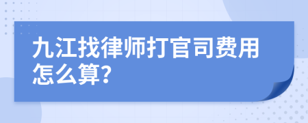 九江找律师打官司费用怎么算？