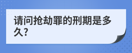 请问抢劫罪的刑期是多久?