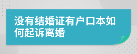 没有结婚证有户口本如何起诉离婚