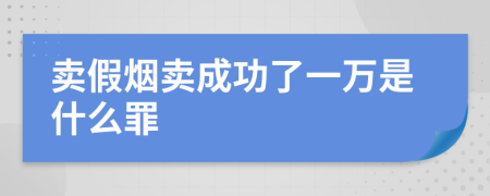 卖假烟卖成功了一万是什么罪