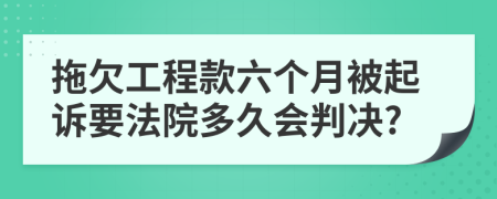 拖欠工程款六个月被起诉要法院多久会判决?