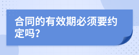 合同的有效期必须要约定吗？