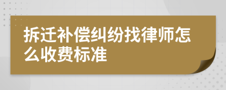 拆迁补偿纠纷找律师怎么收费标准