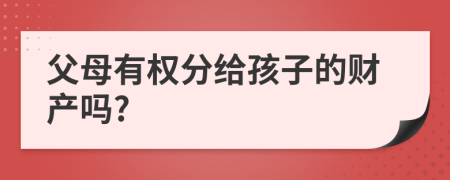 父母有权分给孩子的财产吗?