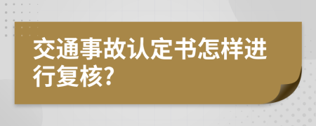 交通事故认定书怎样进行复核?