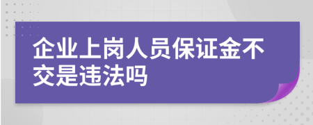 企业上岗人员保证金不交是违法吗