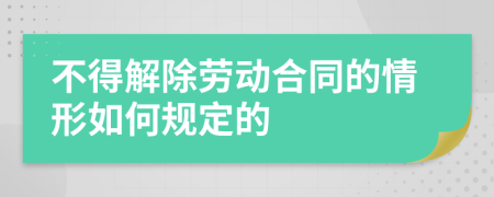 不得解除劳动合同的情形如何规定的