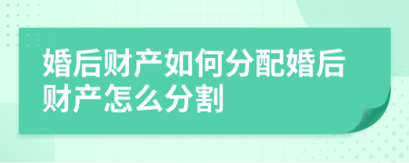 婚后财产如何分配婚后财产怎么分割