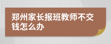 郑州家长报班教师不交钱怎么办