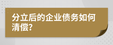 分立后的企业债务如何清偿？