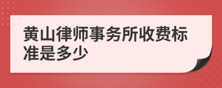 黄山律师事务所收费标准是多少