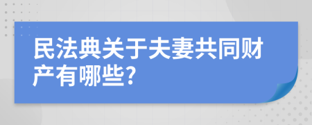 民法典关于夫妻共同财产有哪些?