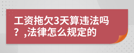 工资拖欠3天算违法吗？,法律怎么规定的