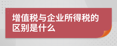 增值税与企业所得税的区别是什么