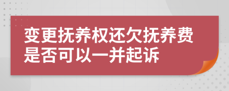 变更抚养权还欠抚养费是否可以一并起诉