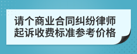 请个商业合同纠纷律师起诉收费标准参考价格