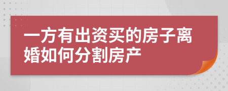 一方有出资买的房子离婚如何分割房产