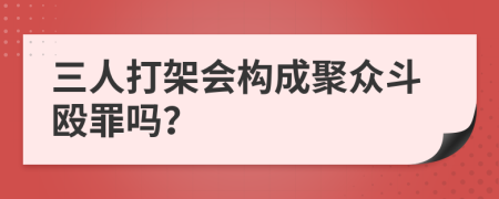 三人打架会构成聚众斗殴罪吗？