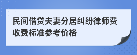 民间借贷夫妻分居纠纷律师费收费标准参考价格