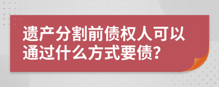 遗产分割前债权人可以通过什么方式要债？