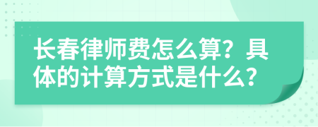 长春律师费怎么算？具体的计算方式是什么？