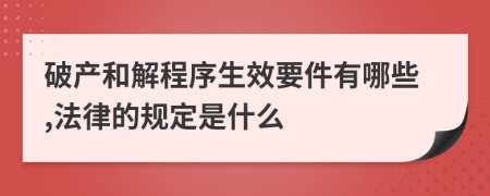 破产和解程序生效要件有哪些,法律的规定是什么