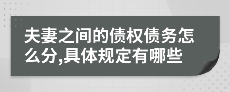 夫妻之间的债权债务怎么分,具体规定有哪些