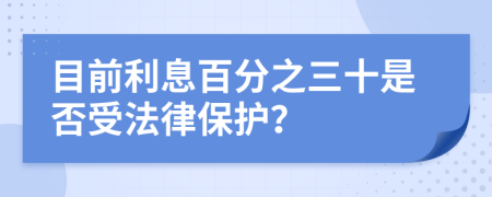 目前利息百分之三十是否受法律保护？