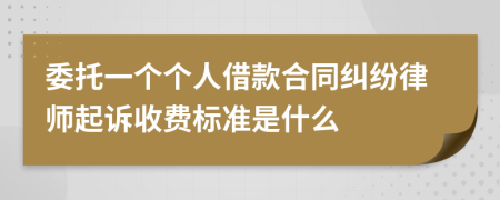 委托一个个人借款合同纠纷律师起诉收费标准是什么