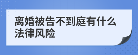 离婚被告不到庭有什么法律风险