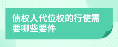 债权人代位权的行使需要哪些要件