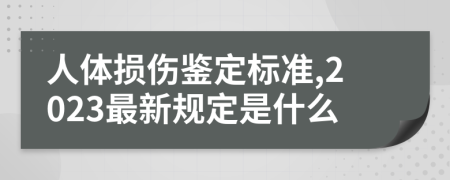 人体损伤鉴定标准,2023最新规定是什么