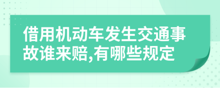 借用机动车发生交通事故谁来赔,有哪些规定