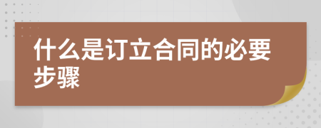 什么是订立合同的必要步骤