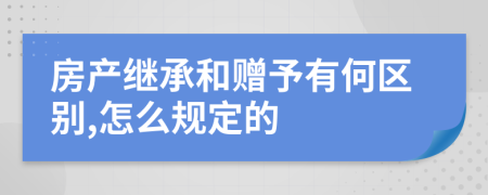 房产继承和赠予有何区别,怎么规定的