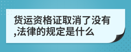 货运资格证取消了没有,法律的规定是什么