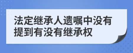 法定继承人遗嘱中没有提到有没有继承权