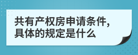 共有产权房申请条件,具体的规定是什么