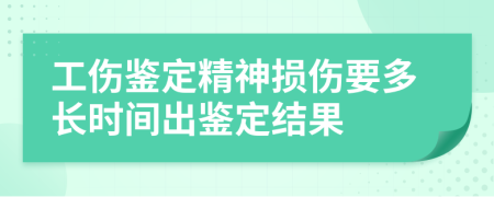 工伤鉴定精神损伤要多长时间出鉴定结果