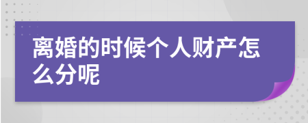 离婚的时候个人财产怎么分呢