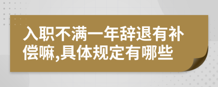 入职不满一年辞退有补偿嘛,具体规定有哪些