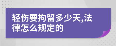 轻伤要拘留多少天,法律怎么规定的