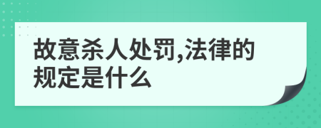 故意杀人处罚,法律的规定是什么