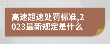 高速超速处罚标准,2023最新规定是什么