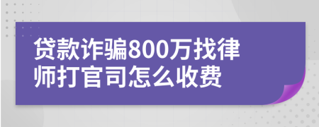 贷款诈骗800万找律师打官司怎么收费