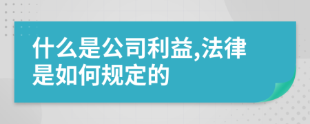 什么是公司利益,法律是如何规定的