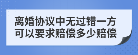 离婚协议中无过错一方可以要求赔偿多少赔偿