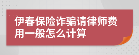 伊春保险诈骗请律师费用一般怎么计算