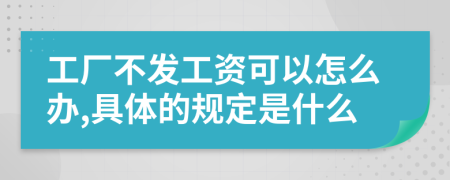 工厂不发工资可以怎么办,具体的规定是什么