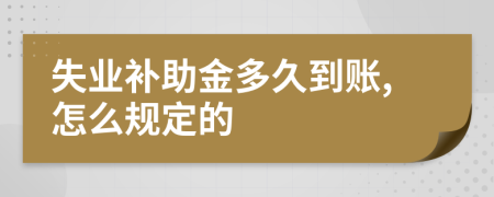 失业补助金多久到账,怎么规定的